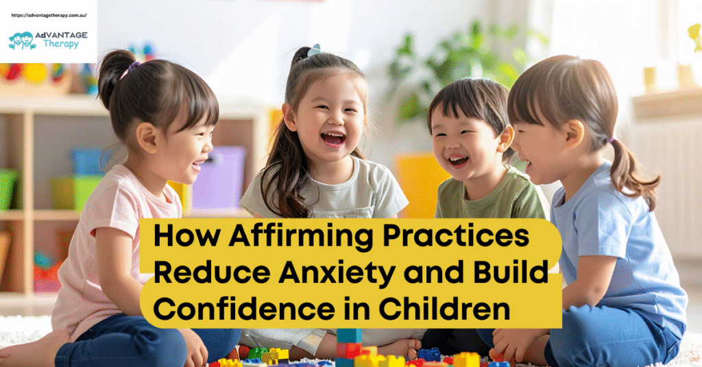 How Affirming Practices Reduce Anxiety and Build Confidence in Children